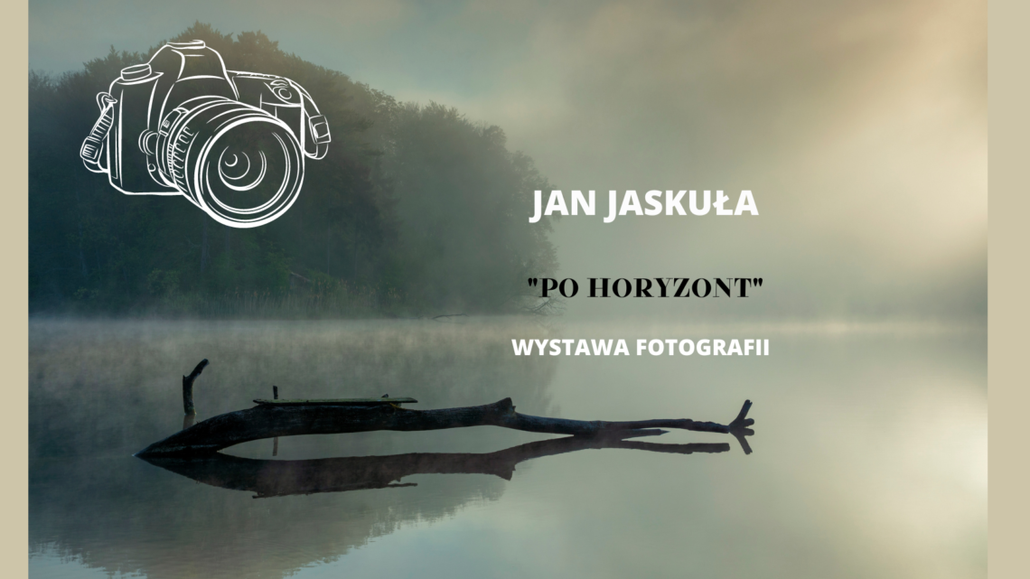 WYSTAWA JANA JASKUŁY “PO HORYZONT”